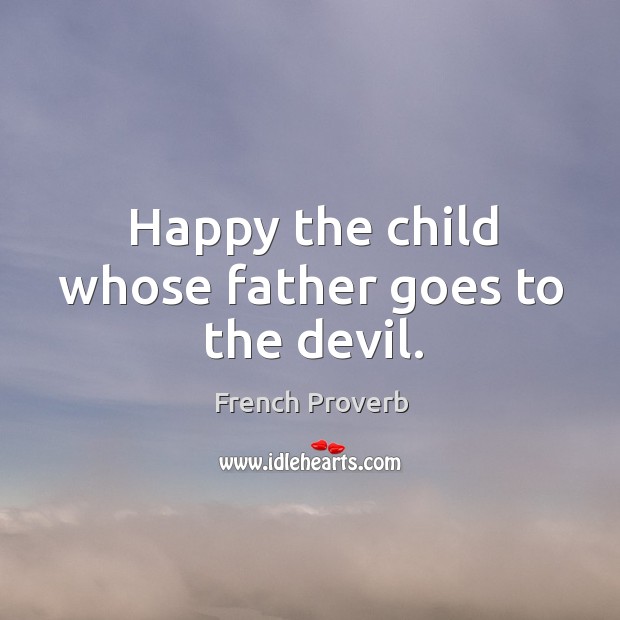 Happy the child whose father goes to the devil. French Proverbs Image