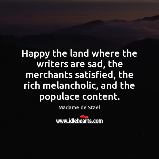Happy the land where the writers are sad, the merchants satisfied, the Image