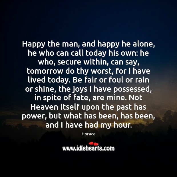 Happy the man, and happy he alone, he who can call today Horace Picture Quote