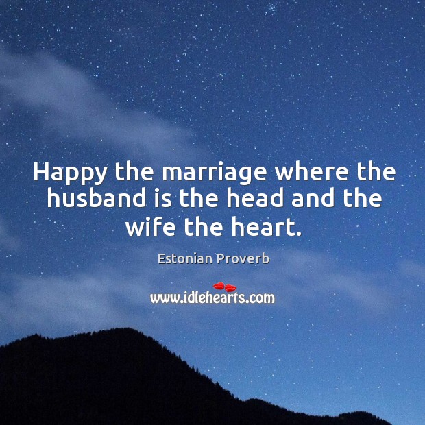 Happy the marriage where the husband is the head and the wife the heart. Estonian Proverbs Image