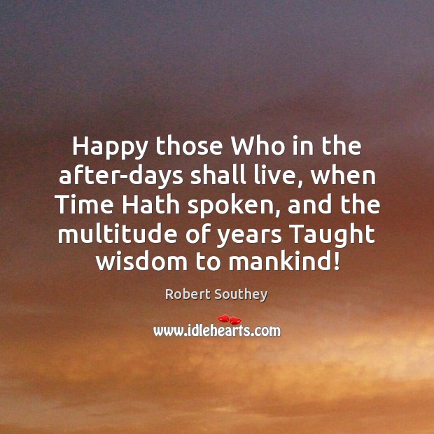 Happy those Who in the after-days shall live, when Time Hath spoken, Image