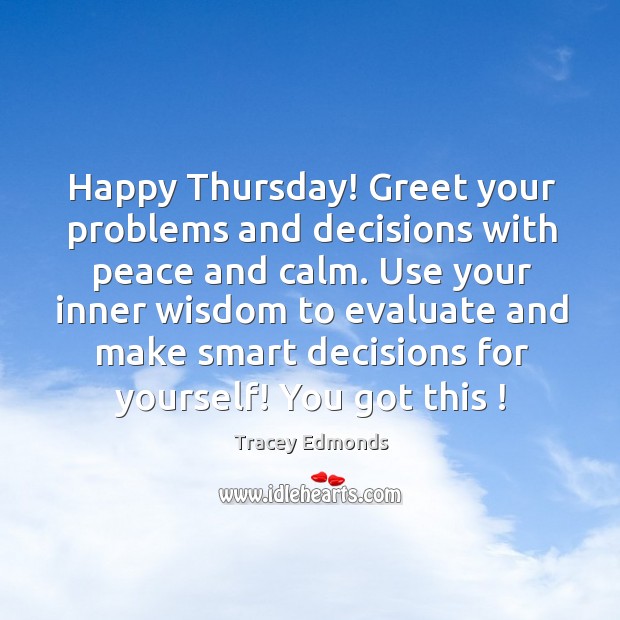 Happy Thursday! Greet your problems and decisions with peace and calm. Use Thursday Quotes Image