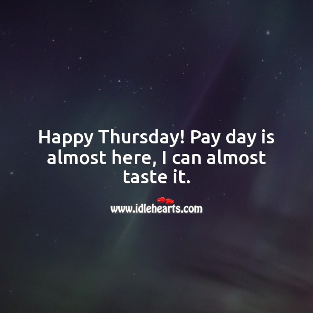 Happy Thursday! Pay day is almost here, I can almost taste it. Thursday Quotes Image