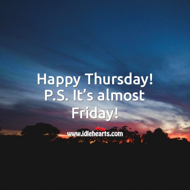 Happy Thursday! P.S. It’s almost Friday! Thursday Quotes Image