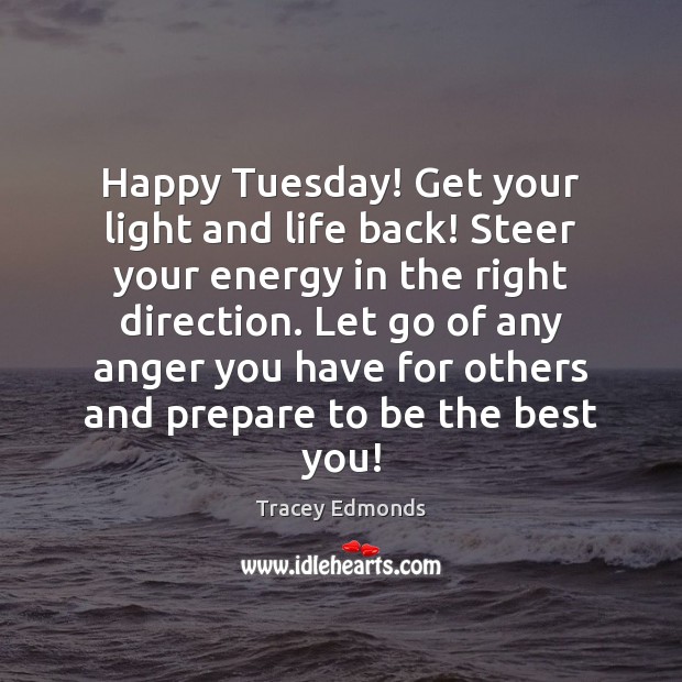 Happy Tuesday! Get your light and life back! Steer your energy in Tracey Edmonds Picture Quote