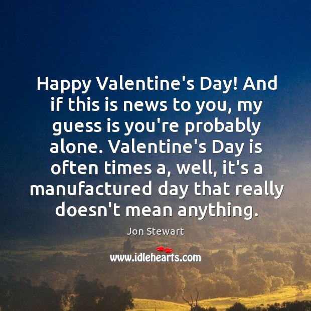 Happy Valentine’s Day! And if this is news to you, my guess Jon Stewart Picture Quote