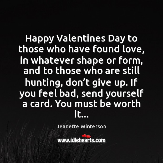 Happy Valentines Day to those who have found love, in whatever shape Jeanette Winterson Picture Quote