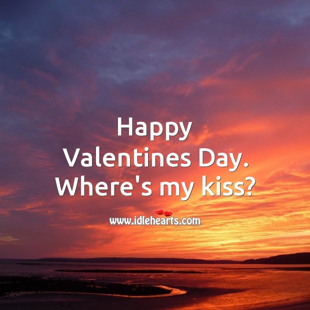 Happy Valentines Day. Where’s my kiss? Valentine’s Day Messages Image