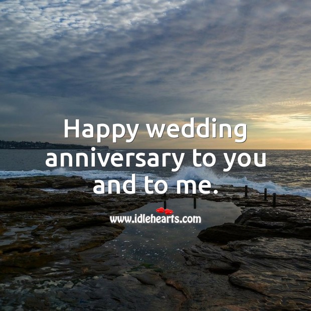 Happy wedding anniversary to you and to me. Wedding Anniversary Messages Image