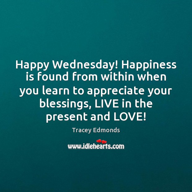 Happy Wednesday! Happiness is found from within when you learn to appreciate Tracey Edmonds Picture Quote