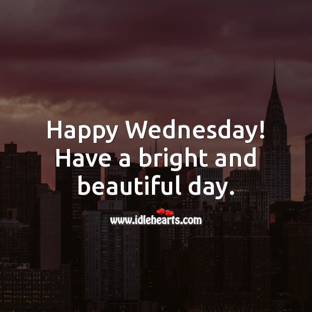 Happy Wednesday! Have a bright and beautiful day. Wednesday Quotes Image