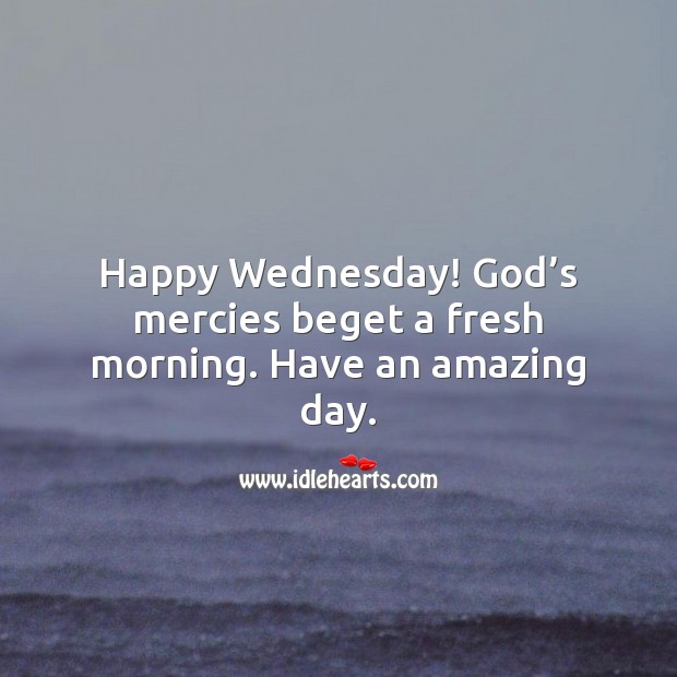 Happy Wednesday! Have an amazing day. Wednesday Quotes Image