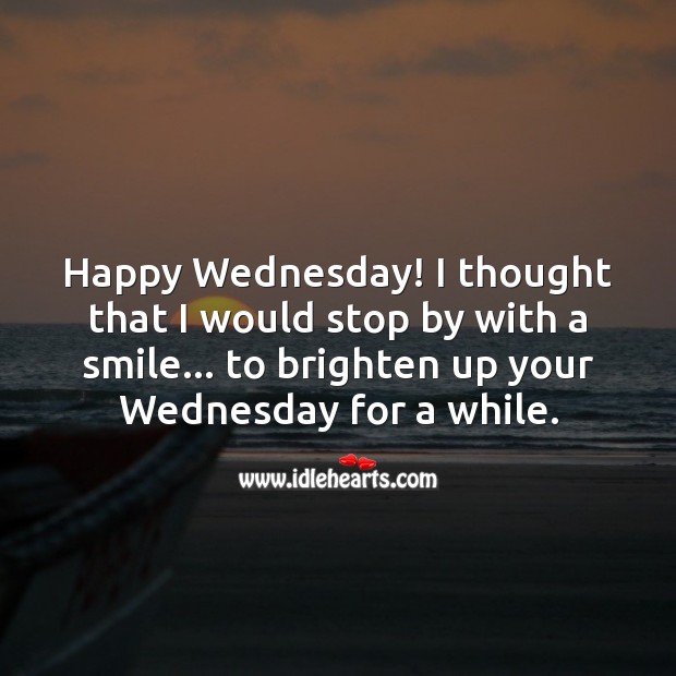 Happy Wednesday! I thought that I would stop by with a smile. Wednesday Quotes Image