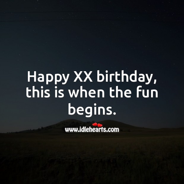 Happy XX birthday, this is when the fun begins. Age Birthday Messages Image