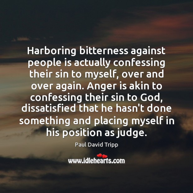 Harboring bitterness against people is actually confessing their sin to myself, over Anger Quotes Image