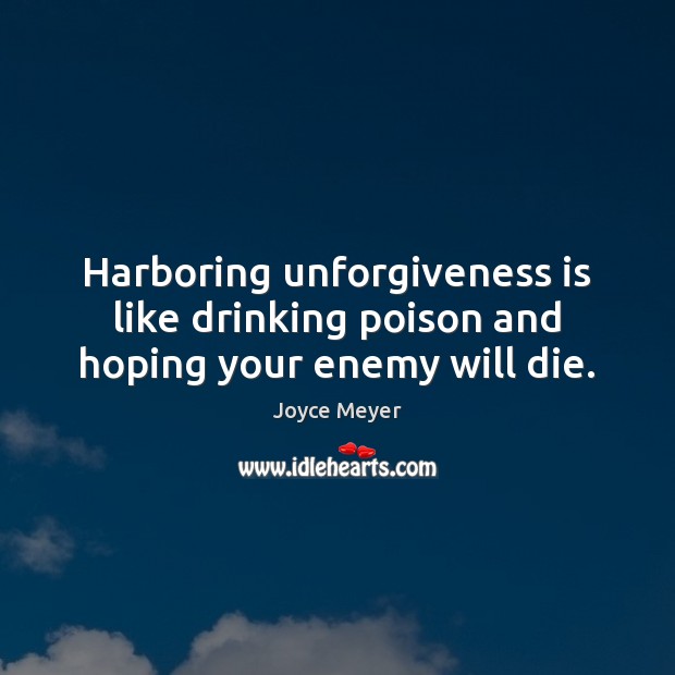 Harboring unforgiveness is like drinking poison and hoping your enemy will die. Image