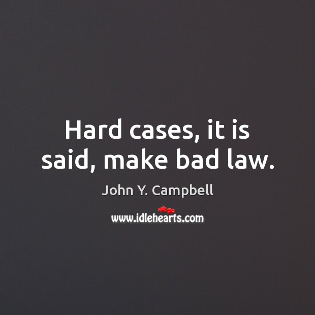 Hard cases, it is said, make bad law. John Y. Campbell Picture Quote