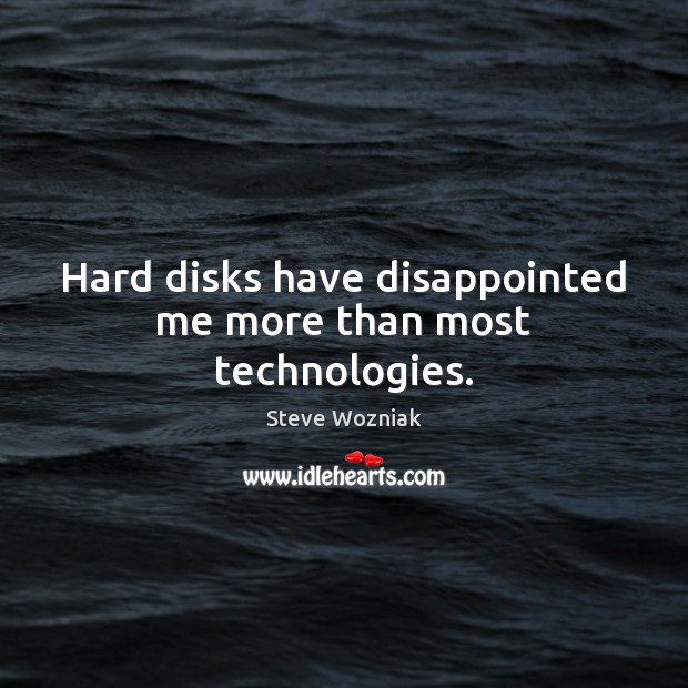 Hard disks have disappointed me more than most technologies. Steve Wozniak Picture Quote