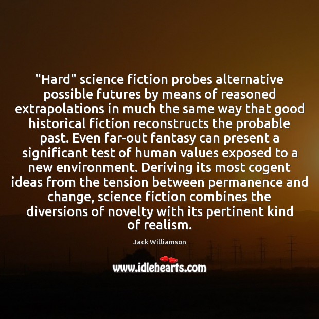 “Hard” science fiction probes alternative possible futures by means of reasoned extrapolations Image