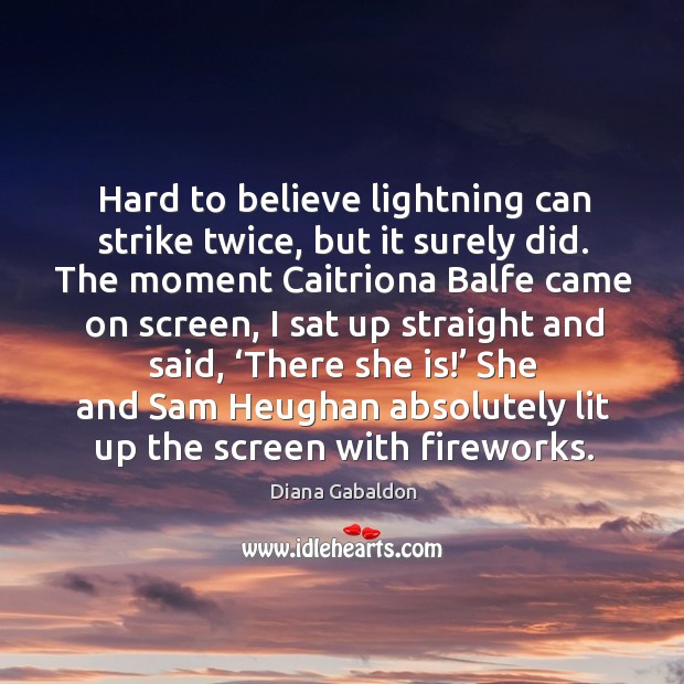 Hard to believe lightning can strike twice, but it surely did. The Diana Gabaldon Picture Quote