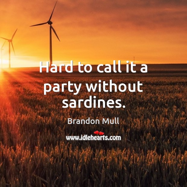 Hard to call it a party without sardines. Brandon Mull Picture Quote