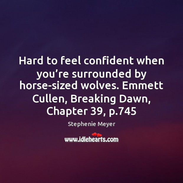 Hard to feel confident when you’re surrounded by horse-sized wolves. Emmett Stephenie Meyer Picture Quote