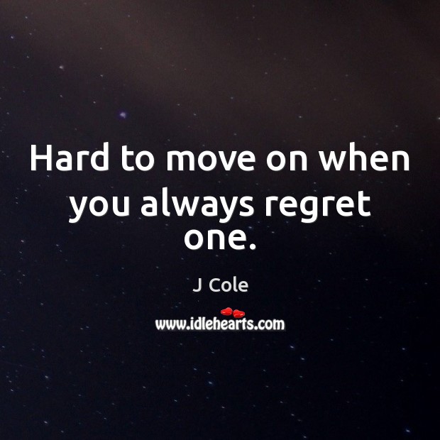 Hard to move on when you always regret one. Move On Quotes Image