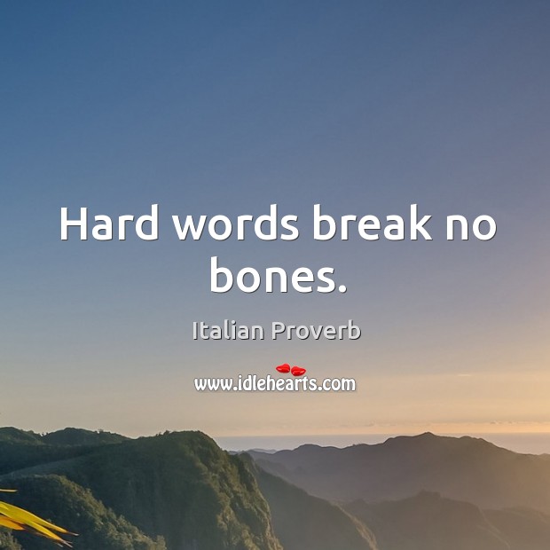 Hard words break no bones. Image