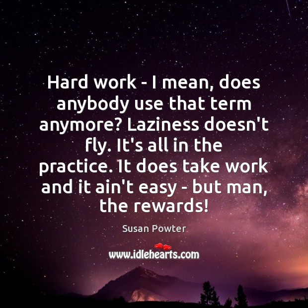 Hard work – I mean, does anybody use that term anymore? Laziness Susan Powter Picture Quote