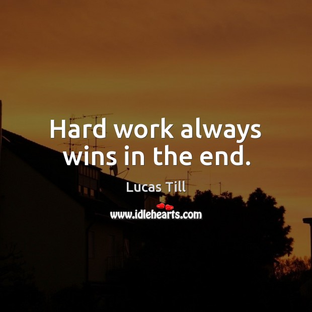 Hard work always wins in the end. Lucas Till Picture Quote