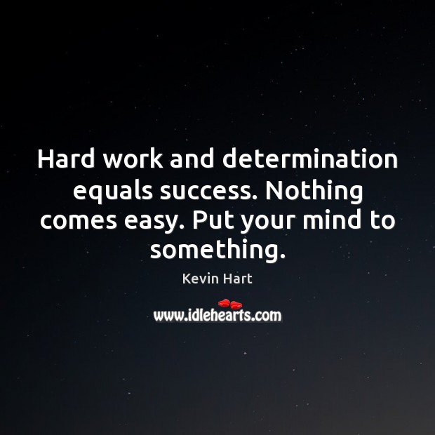 Hard work and determination equals success. Nothing comes easy. Put your mind Kevin Hart Picture Quote