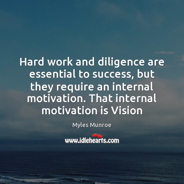 Hard work and diligence are essential to success, but they require an Myles Munroe Picture Quote
