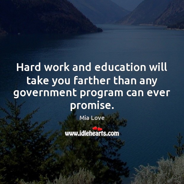 Hard work and education will take you farther than any government program Promise Quotes Image