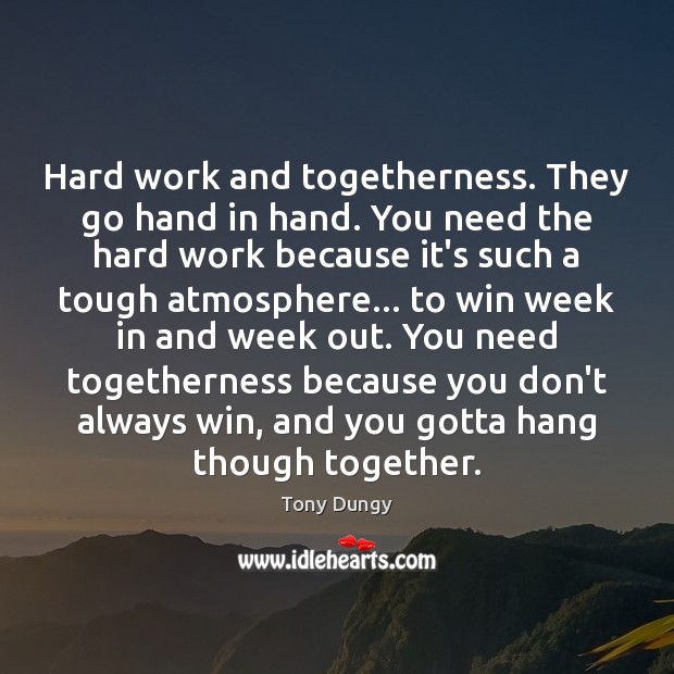 Hard work and togetherness. They go hand in hand. You need the Tony Dungy Picture Quote