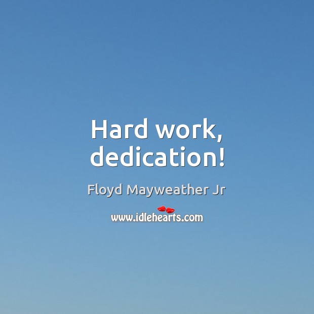 Hard work, dedication! Floyd Mayweather Jr Picture Quote