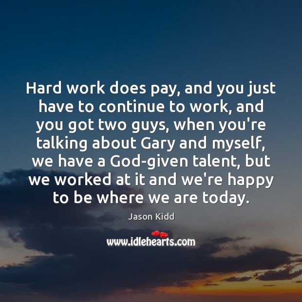 Hard work does pay, and you just have to continue to work, Image