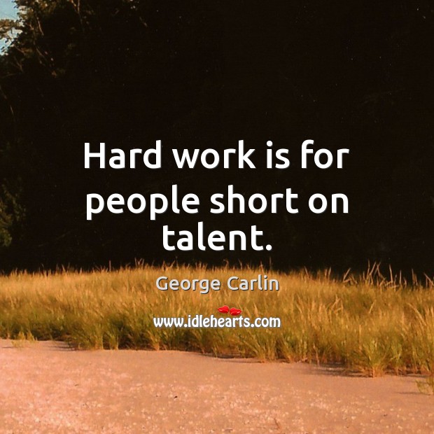 Hard work is for people short on talent. George Carlin Picture Quote