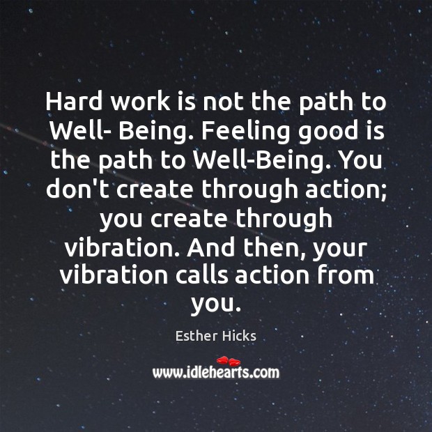 Hard work is not the path to Well- Being. Feeling good is Esther Hicks Picture Quote