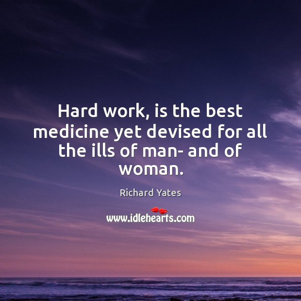 Hard work, is the best medicine yet devised for all the ills of man- and of woman. Image