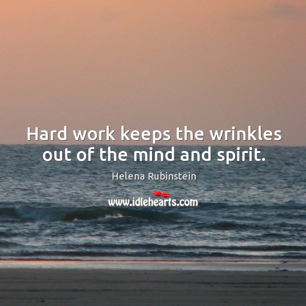 Hard work keeps the wrinkles out of the mind and spirit. Helena Rubinstein Picture Quote