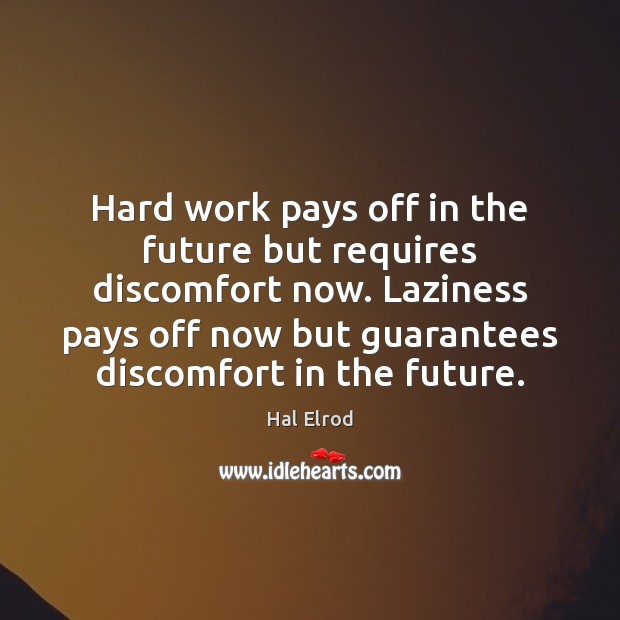 Hard work pays off in the future but requires discomfort now. Laziness Hal Elrod Picture Quote