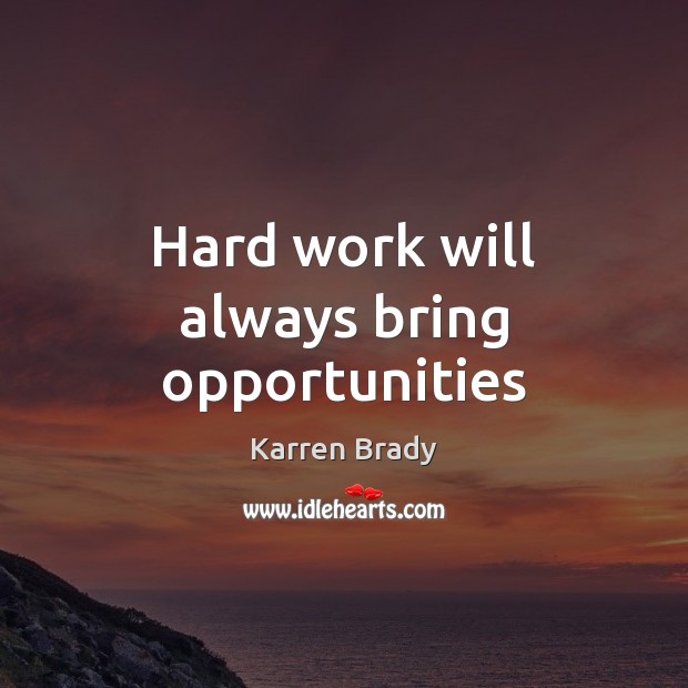 Hard work will always bring opportunities Karren Brady Picture Quote