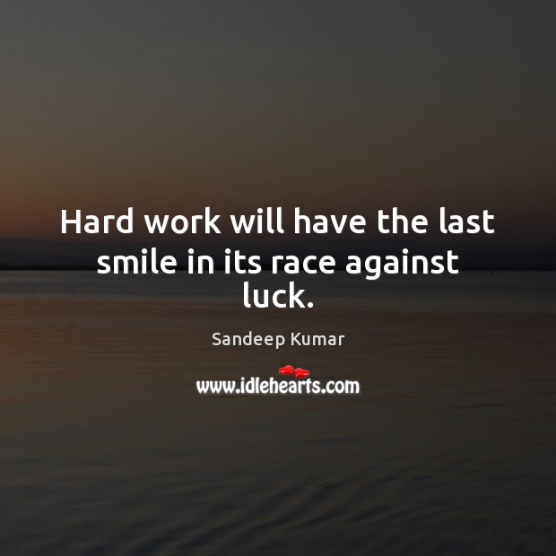 Hard work will have the last smile in its race against luck. Sandeep Kumar Picture Quote