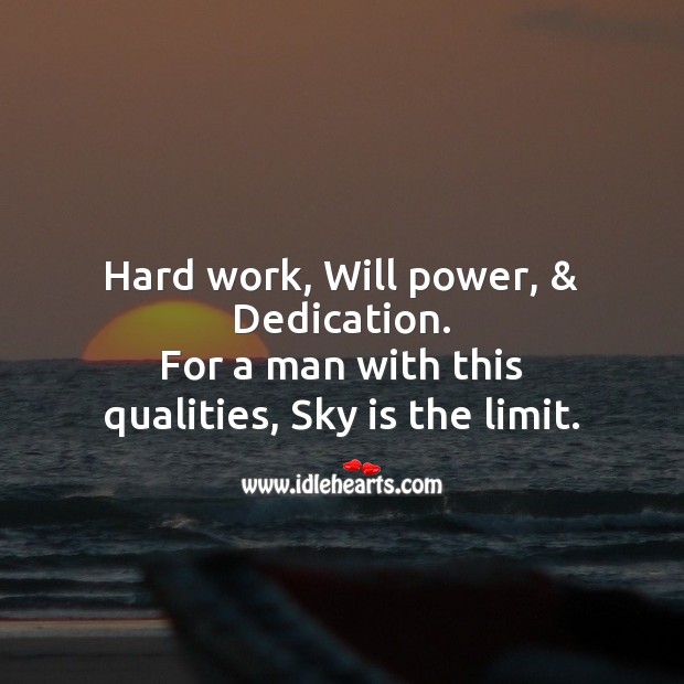 Hard work, will power, & dedication. For a man with this qualities, sky is the limit. Image