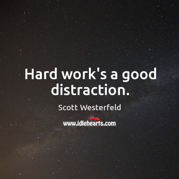 Hard work’s a good distraction. Scott Westerfeld Picture Quote
