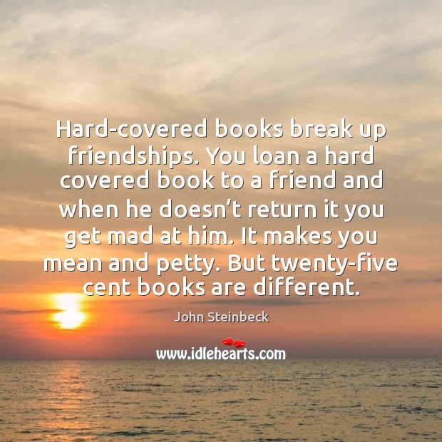 Hard-covered books break up friendships. You loan a hard covered book to Break Up Quotes Image
