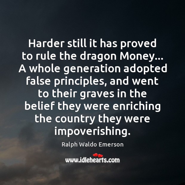 Harder still it has proved to rule the dragon Money… A whole Ralph Waldo Emerson Picture Quote