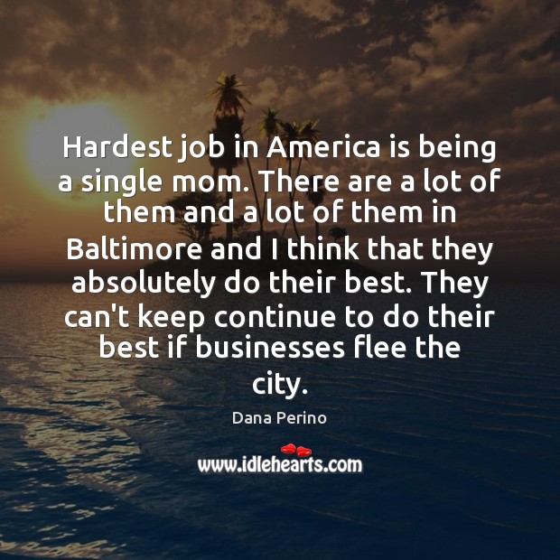 Hardest job in America is being a single mom. There are a 