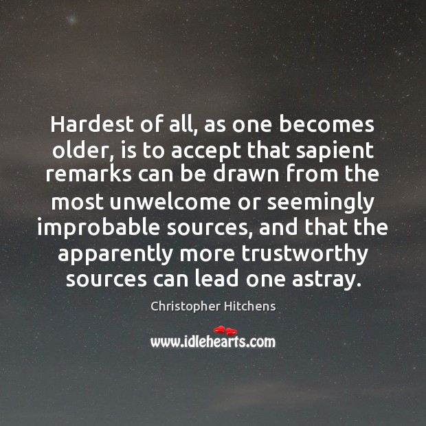 Hardest of all, as one becomes older, is to accept that sapient Christopher Hitchens Picture Quote