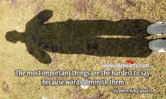Most important things are the hardest to say Stephen King Picture Quote